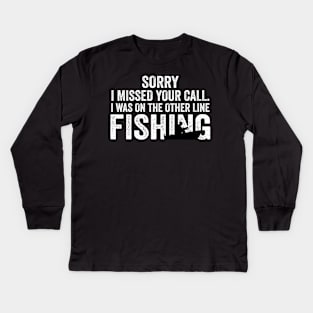 Sorry I Missed Your Call I Was On The Other Line Fishing Kids Long Sleeve T-Shirt